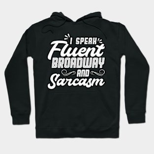 I Speak Fluent Broadway And Sarcasm - Theater - Theatre Hoodie